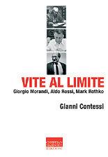 Gianni Contessi Vite al limite. Giorgio Morandi Aldo Rossi Mark Rothko