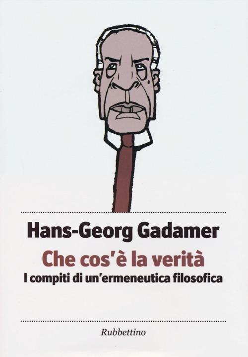 Hans Georg Gadamer Che cose la verita. I compiti di unermeneutica filosofica